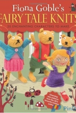 Fiona Goble's Fairy Tale Knits: 20 Enchanting Characters to Make-2012