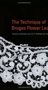 The Technique of Bruges Flower Lace - Veronica Sorenson and J.E.H. Rombach-de Kievid