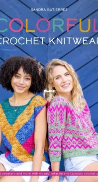 Colorful Crochet Knitwear: Crochet sweaters and more with mosaic, intarsia and tapestry crochet patterns - Sandra Gutierrez - 2022