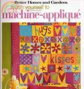 Better Homes & Gardens - Teach Yourself to Machine Applique