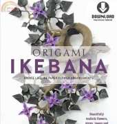 Origami Ikebana: Create Lifelike Paper Flower Arrangements /Benjamin Coleman