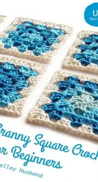Granny Square Crochet for Beginners US or UK Versions by Shelley Husband - Free