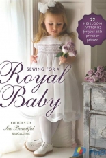 Sew Beautiful-Sewing for a Royal Baby-25 Heirloom Patterns for Your Little Prince or Princess