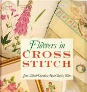 Flowers in Cross Stitch by Jane Alford, Dorothea Hall, Shirley Watts