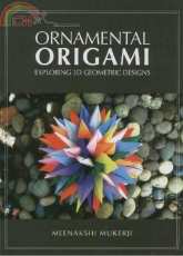 Ornamental Origami - Exploring 3D Geometric Designs - Meenakshi Mukerji