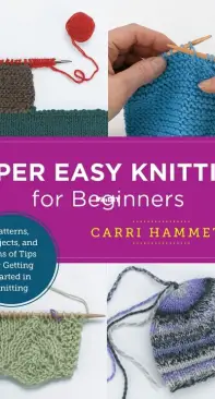 Super Easy Knitting for Beginners: Patterns, Projects, and Tons of Tips for Getting Started in Knitting - Carri Hammett - 2022
