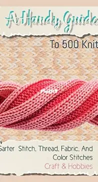A Handy Guide To 500 Knit, Garter Stitch, Thread, Fabric, And Color Stitches - Duruta Publishing - 2021