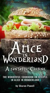 Alice in Wonderland A Fantastic Cuisine by Sharon Powell