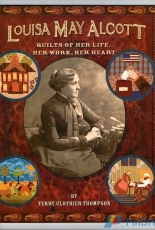 Louisa May Alcott: Quilts of Her Life, Her Work, Her Heart by Terry Clothier Thompson-2008