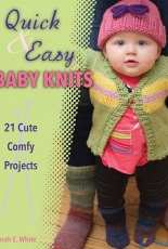 Quick & Easy Baby Knits: 21 Cute, Comfy Projects - Sarah E. White