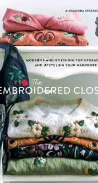 The Embroidered Closet: Modern Hand-stitching for Upgrading and Upcycling Your Wardrobe - Alexandra Stratkotter - 2022