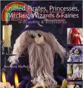 Knitted Pirates Princesses Witches Wizards and Fairie s- Annette Hefforrd