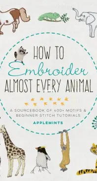 How to Embroider Almost Every Animal: A Sourcebook of 400+ Motifs and Beginner Stitch Tutorials - Applemints - 2021