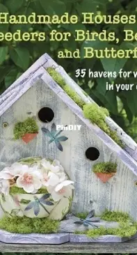 Handmade Houses and Feeders for Birds, Bees, and Butterflies by M. McKee-Orsini