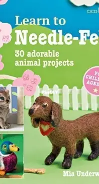 Learn to Needle-Felt: 30 Adorable Animal Projects - Mia Underwood - 2019
