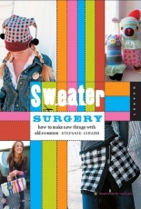 Stefanie Girard - Sweater Surgery: How to Make New Things with Old Sweaters