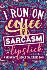 I Run on Coffee and Lipstick A Snarky Adult Colouring Book