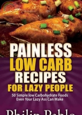 Phillip Pablo - Painless Low Carb Recipes For Lazy People