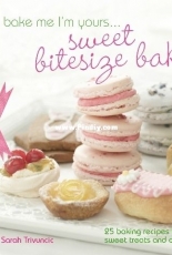 Bake Me Im Yours - Sweet Bitesize Bakes by Sarah Trivuncic