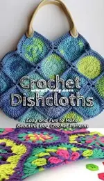 Bag Crochet - Funny, Simple and Beautiful Dishcloths Crochet Patterns by Janet Thomas
