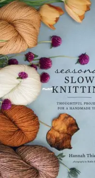 Seasonal Slow Knitting: Thoughtful Projects for a Handmade Year - Hannah Thiessen - 2020
