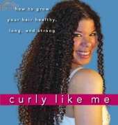 Curly Like Me: How to Grow Your Hair Healthy, Long, and Strong/Teri LaFlesh