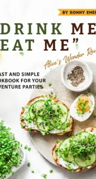 Drink Me Eat Me - Alice's Wonder Recipes by Ronny Emerson