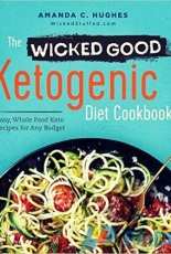 The Wicked Good Ketogenic Diet Cookbook Easy, Whole Food Keto Recipes for Any Budget (2016)