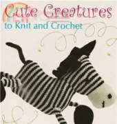 Cute Creatures to Knit & Crochet 2011