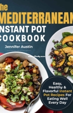 The Mediterranean Instant Pot Cookbook - Jennifer Austin