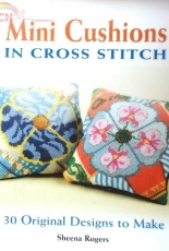 Mini Cushions in Cross Stitch: 30 Original Designs to Make by Sheena Rogers