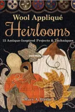Wool Applique Heirlooms by Mary A Blythe