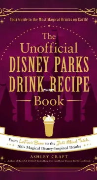 The Unofficial Disney Parks Drink Recipe Cookbook by Ashley Craft