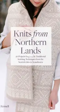 Knits from Northern Lands: 20 projects inspired by traditional knitting techniques from the Scottish Isles to Scandinavia - Jenny Fennell - 2021