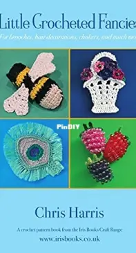Little Crocheted Fancies: For brooches, hair decorations, chokers and much more - Chris Harris - 2021