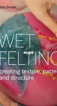 Wet Felting: Creating texture, pattern and structure- Natasha Smart -2022
