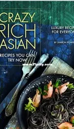 Crazy Rich Asian Recipes You Can Try Now - Sharon Powell