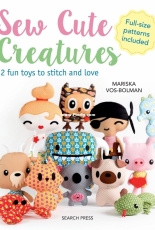 Sew Cute Creatures: 12 fun Toys to Stitch and Love