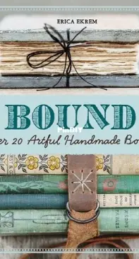 Bound: Over 20 Artful Handmade Books by Erica Ekrem
