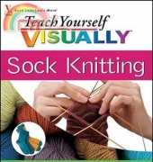 Teach Yourself VISUALLY Sock Knitting -  Laura Chau